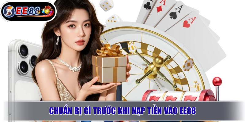 Chuẩn bị gì trước khi nạp tiền vào EE88