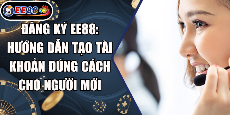 Đăng ký EE88: Hướng dẫn tạo tài khoản đúng cách cho người mới 9 Đăng ký EE88: Hướng dẫn tạo tài khoản đúng cách cho người mới