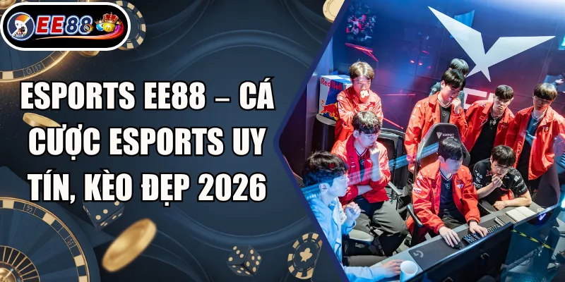Esports EE88 – Cá Cược Esports Uy Tín, Kèo Đẹp 2026 4 Esports EE88 – Cá Cược Esports Uy Tín, Kèo Đẹp 2026