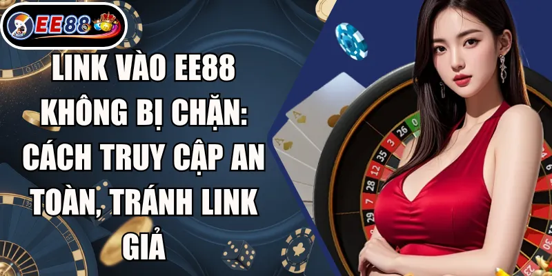 Link Vào EE88 Không Bị Chặn: Cách Truy Cập An Toàn, Tránh Link Giả 1 Link Vào EE88 Không Bị Chặn: Cách Truy Cập An Toàn, Tránh Link Giả