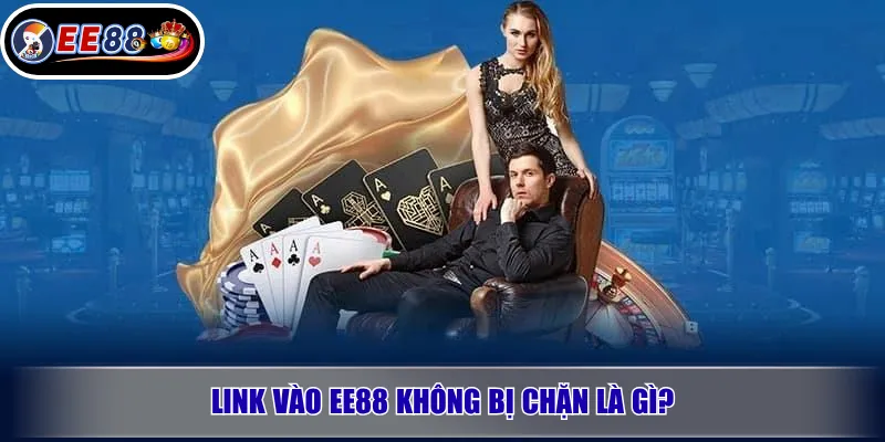 Link vào EE88 không bị chặn là gì?
