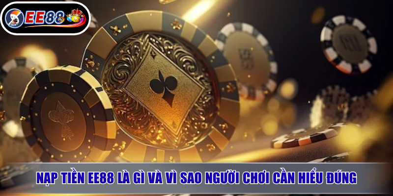 Nạp tiền EE88 là gì và vì sao người chơi cần hiểu đúng
