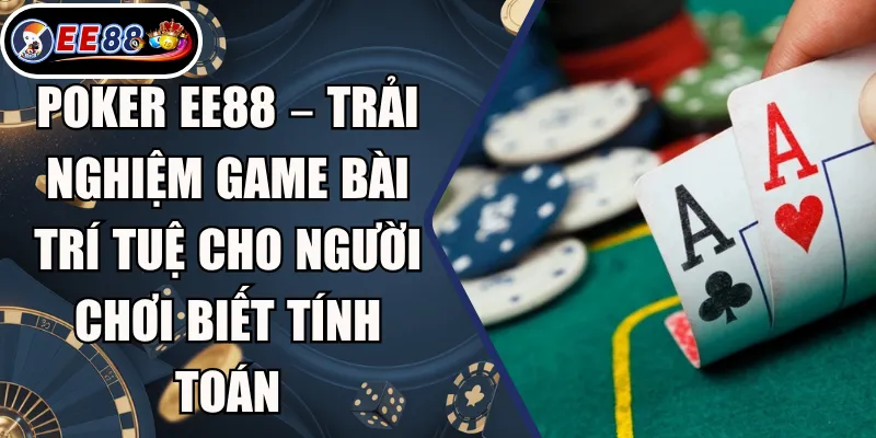 Poker EE88 – Trải Nghiệm Game Bài Trí Tuệ Cho Người Chơi Biết Tính Toán 5 Poker EE88 – Trải Nghiệm Game Bài Trí Tuệ Cho Người Chơi Biết Tính Toán