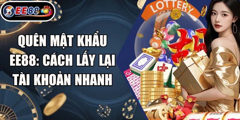 Quên Mật Khẩu EE88: Cách Lấy Lại Tài Khoản Nhanh 1 Quên Mật Khẩu EE88: Cách Lấy Lại Tài Khoản Nhanh