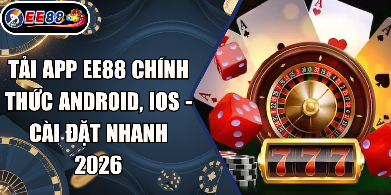 Tải App EE88 Chính Thức Android, iOS - Cài Đặt Nhanh 2026