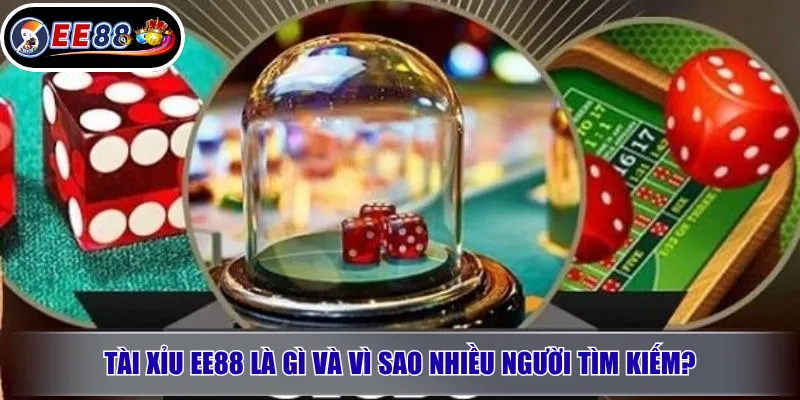 Tài Xỉu EE88 là gì và vì sao nhiều người tìm kiếm?