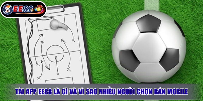 Tải app EE88 là gì và vì sao nhiều người chọn bản mobile
