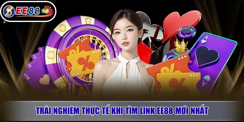 Trải nghiệm thực tế khi tìm link EE88 mới nhất
