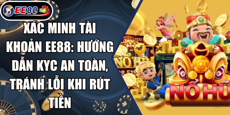 Xác Minh Tài Khoản EE88: Hướng Dẫn KYC An Toàn, Tránh Lỗi Khi Rút Tiền 4 Xác Minh Tài Khoản EE88: Hướng Dẫn KYC An Toàn, Tránh Lỗi Khi Rút Tiền